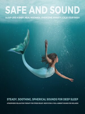 cover image of SAFE AND SOUND--Sleep Like a Baby, Heal Insomnia, Overcome Anxiety, Calm Your Body